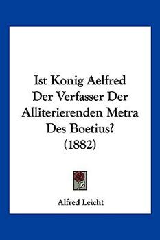 Paperback Ist Konig Aelfred Der Verfasser Der Alliterierenden Metra Des Boetius? (1882) [German] Book