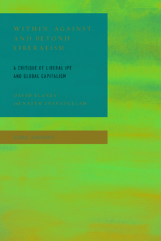 Hardcover Within, Against, and Beyond Liberalism: A Critique of Liberal IPE and Global Capitalism Book