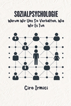 Sozialpsychologie: Warum Wir Uns So Verhalten, Wie Wir Es Tun (German Edition)