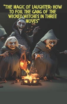 The Magic of Laughter: How to Foil the Gang of the Wicked Witches in Three Moves