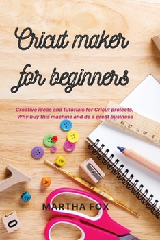 Paperback Cricut Maker For Beginners: Creative ideas and tutorials for Cricut projects. Why buy this machine and do a great business Book