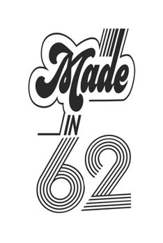 Made in 62 Notebook Birthday Celebration Gift Authentic Made In 1962 Birth Anniversary: Lined Notebook / Journal Gift, 120 Pages, 6x9, Soft Cover, ... For Women, Men, Boys, Girls ,Boss, Coworkers