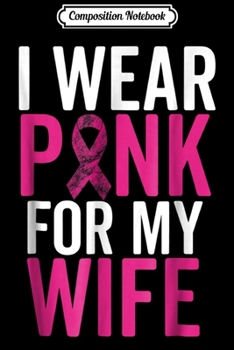 Composition Notebook: I Wear Pink For My Wife Breast Cancer Husband Love  Journal/Notebook Blank Lined Ruled 6x9 100 Pages