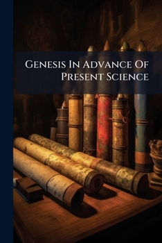 Paperback Genesis In Advance Of Present Science: A Critical Investigation Of Chapters I. To Ix Book