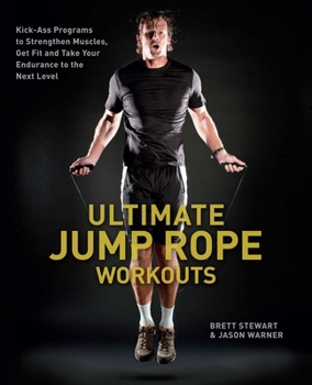 Paperback Ultimate Jump Rope Workouts: Kick-Ass Programs to Strengthen Muscles, Get Fit and Take Your Endurance to the Next Level Book