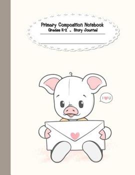 Paperback Primary composition notebook: Primary Composition Notebook Story Paper - 8.5x11 - Grades K-2: Love you cute pig School Specialty Handwriting Paper D Book