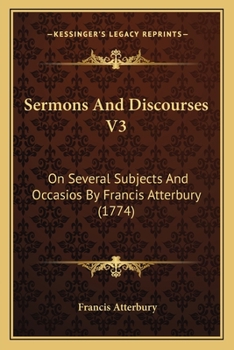 Paperback Sermons And Discourses V3: On Several Subjects And Occasios By Francis Atterbury (1774) Book