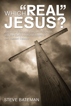 Paperback Which "Real" Jesus?: Jonathan Edwards, Benjamin Franklin, and the Early American Roots of the Current Debate Book