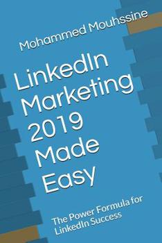 LinkedIn Marketing 2019 Made Easy: The Power Formula for LinkedIn Success