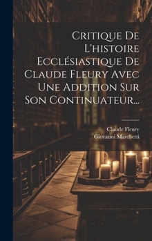 Hardcover Critique De L'histoire Ecclésiastique De Claude Fleury Avec Une Addition Sur Son Continuateur... [French] Book