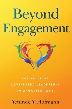 Paperback Beyond Engagement: The Value of Love-Based Leadership in Organisations Book