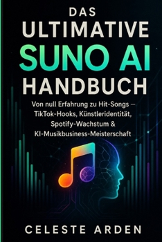 DAS ULTIMATIVE SUNO AI HANDBUCH: Von null Fähigkeiten zu Hits und TikTok-Hooks, Künstleridentität, Spotify-Wachstum und KI-Musikgeschäftsmeisterschaft (German Edition)