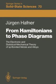From Hamiltonians to Phase Diagrams: The Electronic and Statistical-Mechanical Theory of Sp-Bonded Metals and Alloys (Springer series in solid-state sciences)
