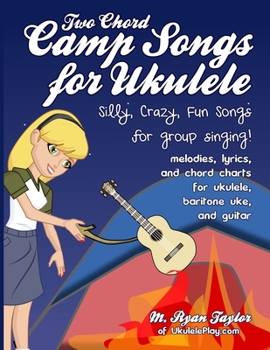 Two Chord Camp Songs for Ukulele: Silly, Crazy, Fun Songs for Group Singing