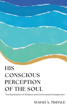 Paperback His Conscious Perception of the Soul: The Exploration of Wisdom and Continuous Introspection Book