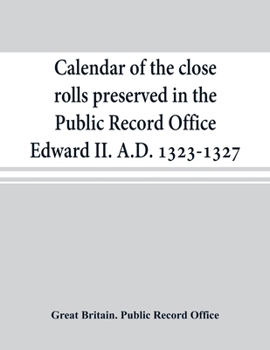 Paperback Calendar of the close rolls preserved in the Public Record Office Edward II. A.D. 1323-1327 Book