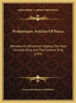 Preliminary Articles of Peace: Between His Britannick Majesty, the Most Christian King, and the Catholic King