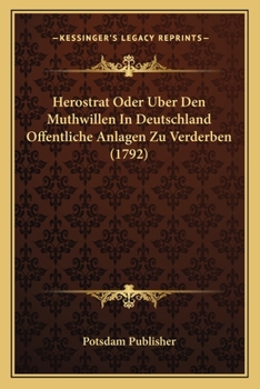 Paperback Herostrat Oder Uber Den Muthwillen In Deutschland Offentliche Anlagen Zu Verderben (1792) [German] Book