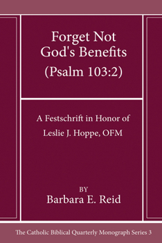 Forget Not God's Benefits (Psalm 103:2): A Festschrift in Honor of Leslie J. Hoppe, Ofm (Catholic Biblical Quarterly Imprints)