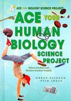 Library Binding Ace Your Human Biology Science Project: Great Science Fair Ideas Book