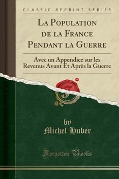 Paperback La Population de la France Pendant La Guerre: Avec Un Appendice Sur Les Revenus Avant Et Apr?s La Guerre (Classic Reprint) [French] Book