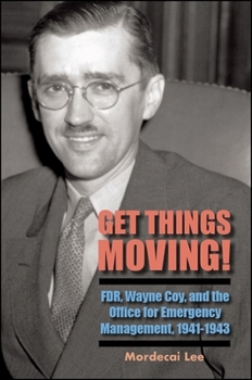 Paperback Get Things Moving!: Fdr, Wayne Coy, and the Office for Emergency Management, 1941-1943 Book