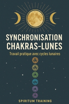 Synchronisation chakras-lunes: – travail pratique avec cycles lunaires (French Edition)