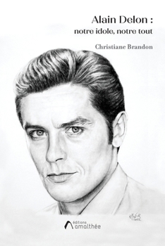 Alain Delon: Notre idole, Notre tout (French Edition)
