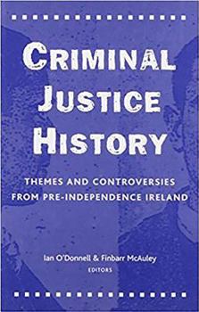 Hardcover Criminal Justice History: Themes and Controversies from Pre-Independence Ireland Book