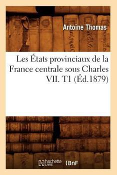 Paperback Les États Provinciaux de la France Centrale Sous Charles VII. T1 (Éd.1879) [French] Book