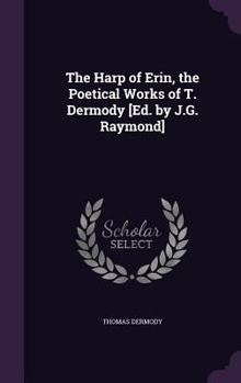 Hardcover The Harp of Erin, the Poetical Works of T. Dermody [Ed. by J.G. Raymond] Book