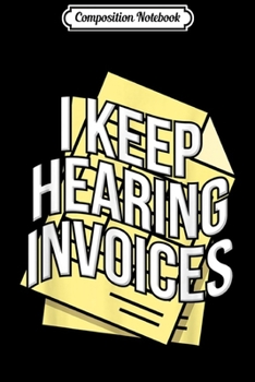 Composition Notebook: I Keep Hearing Invoices - Funny Accountant Bookkeeper Job  Journal/Notebook Blank Lined Ruled 6x9 100 Pages