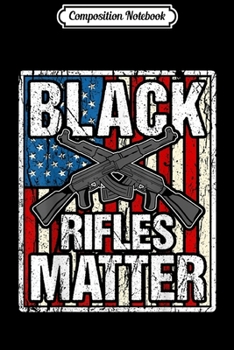 Composition Notebook: Black Rifles Matter 2nd Amendment Gun Rights  Journal/Notebook Blank Lined Ruled 6x9 100 Pages