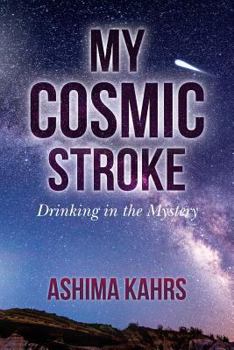 Paperback My Cosmic Stroke: Drinking in the Mystery Book