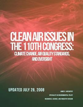 Paperback CRS Report for Congress: Clean Air Issues in the 110th Congress: Climate Change, Air Quality Standards, and Oversight Book