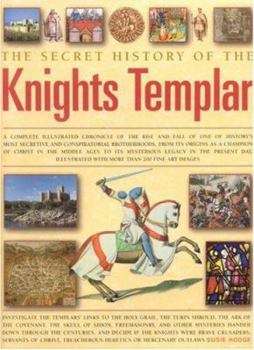 Hardcover The Secret History of the Knights Templar: A Complete Illustrated Chronicle of the Rise and Fall of One of History's Most Secretive and Conspiratorial Book