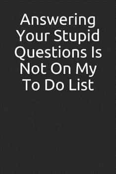 Paperback Answering Your Stupid Questions Is Not on My to Do List: Blank Lined Journal Book