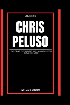 Paperback Unveiling Chris Peluso: Exploring the Talented and Enigmatic of the Broadway Actor Book