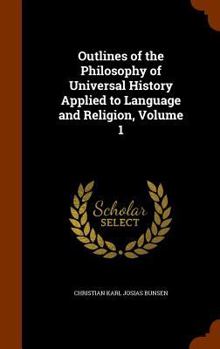 Outlines of the Philosophy of Universal History, Applied to Language and Religion Volume 1