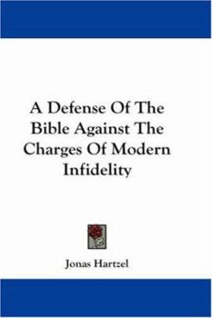 A Defense of the Bible Against the Charges of Modern Infidelity: Consisting of the Speeches of Elder Jonas Harzel, Made During a Debate Conducted by Him and Mr. Joseph Barker, in July, 1853
