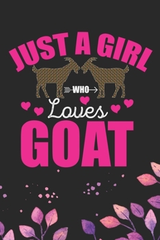 Just A Girl Who Loves Goat: Cool Goat Journal Notebook - Goats Lover Gifts for Women- Funny Goat Farmer Gifts Notebook - Goat Owner Gifts. 6 x 9 in 120 pages