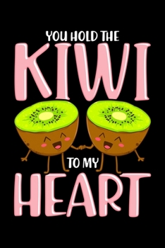 Paperback You Hold The Kiwi To My Heart: You Hold The Kiwi To My Heart Adorable Kiwis Cute Fruit Pun Blank Composition Notebook for Journaling & Writing (120 L Book