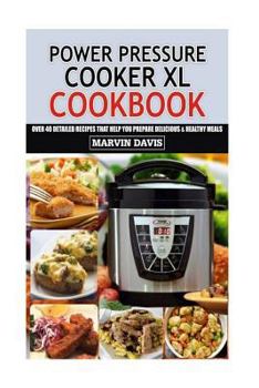 Paperback Power Pressure Cooker XL Cookbook: Over 40 detailed recipes that help you prepare delicious & healthy meals Book