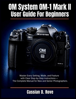 Paperback OM System OM-1 Mark II User Guide For Beginners: Master Every Setting, Mode, and Feature with Clear Step-by-Step Instructions - The Complete Manual fo Book