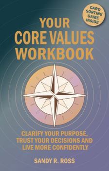 Core Values Workbook: Clarify Your Purpose, Trust Your Decisions And Live More Confidently