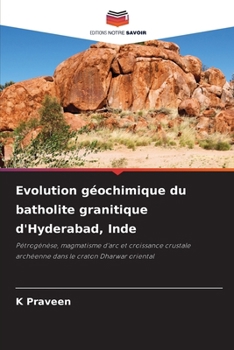 Evolution géochimique du batholite granitique d'Hyderabad, Inde (French Edition)