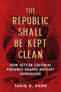 Paperback The Republic Shall Be Kept Clean: How Settler Colonial Violence Shaped Antileft Repression Book