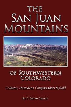 Hardcover The San Juans of Southwestern Colorado - Calderas, Mastodons, Conquistadors & Gold Book