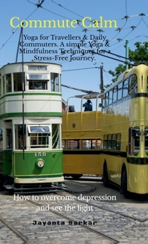 Hardcover Commute Calm: Yoga for Travellers & Daily Commuters. A simple Yoga & Mindfulness Techniques for a Stress-Free Journey Book