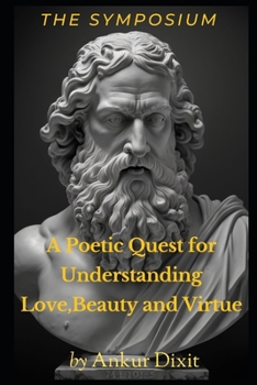 Paperback A Poetic Quest for Understanding Love, Beauty and Virtue: The Symposium Book